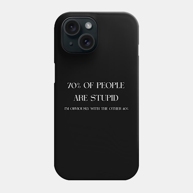 70% OF PEOPLE ARE STUPID. I'M OBVIOUSLY WITH THE OTHER 40% Phone Case by Abdoss