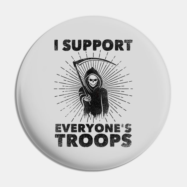 I Support Everyone's Troops (Political /Statement) - Grim Reaper Pin by badbugs