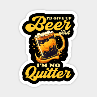 I'd Give Up Beer But I'm No Quitter - Funny Beer Lovers Magnet