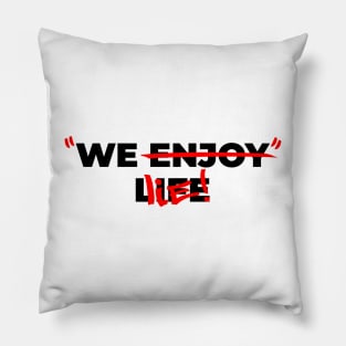 We enjoy life - We lie! V2 Pillow