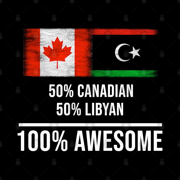 50% Canadian 50% Libyan 100% Awesome - Gift for Libyan Heritage From Libya by Country Flags