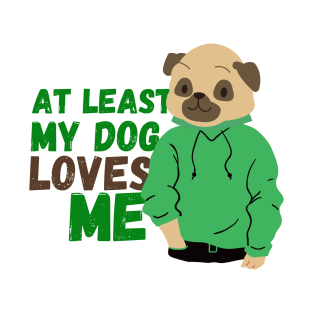 at least my dog loves me T-Shirt