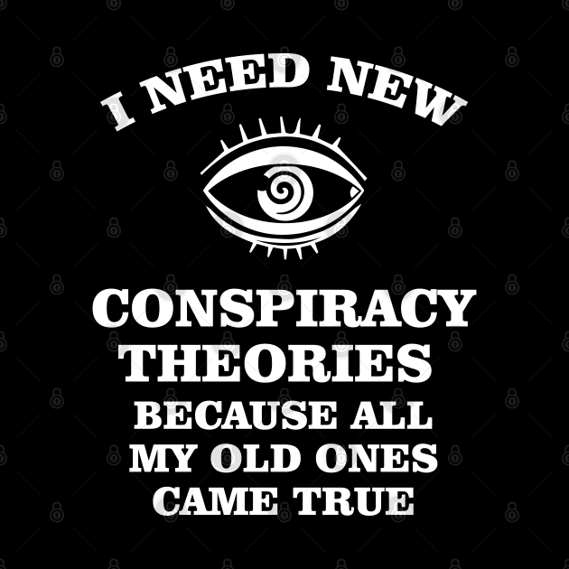 I need new conspiracy theories because all my old ones came true by bisho2412