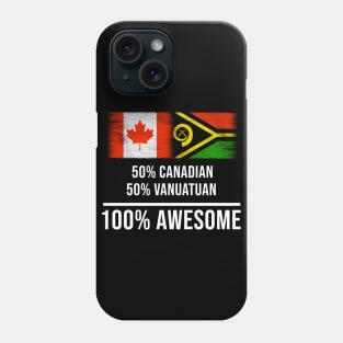 50% Canadian 50% Vanuatuan 100% Awesome - Gift for Vanuatuan Heritage From Vanuatu Phone Case