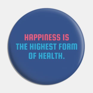 Happiness Is the highest form of health Pin