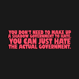 You don't need to make up a shadow government to hate, you can just hate the actual government. T-Shirt