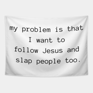 my problem is that I want to follow Jesus and slap people too Tapestry