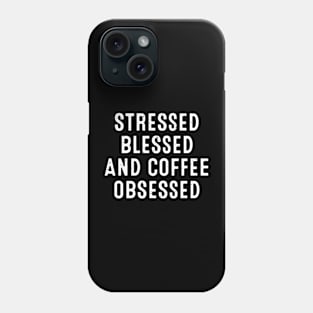 Stressed, Blessed, and Coffee Obsessed Phone Case