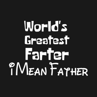 Last Minute Christmas Gift For Dad. World's Greatest Farter I Mean Father T-Shirt