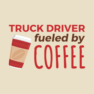 Truck Driver Fueled by Coffee T-Shirt