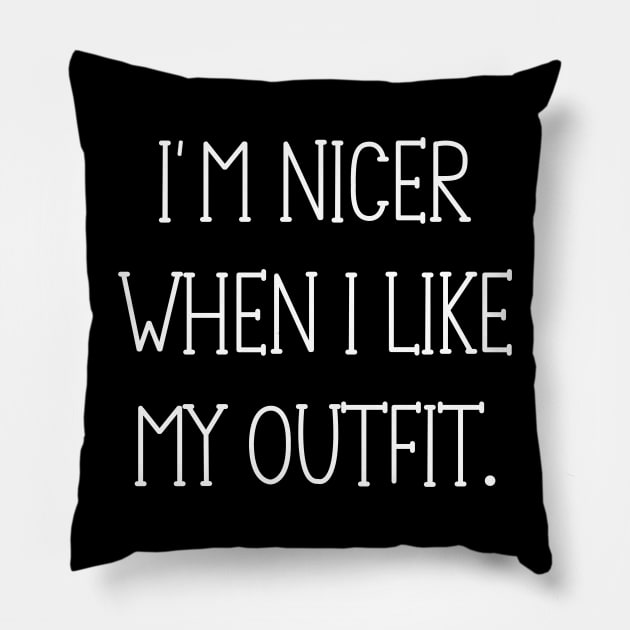 I'm Nicer When I Like My Outfit Pillow by Horisondesignz