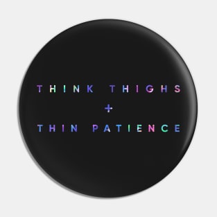 Think Thighs + Thin Patience Pin