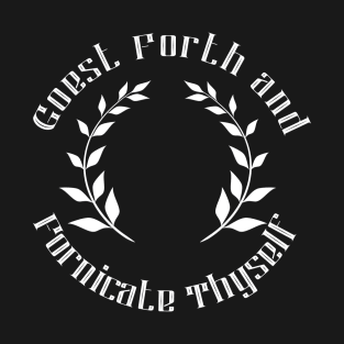 Goest forth and fornicate thyself T-Shirt