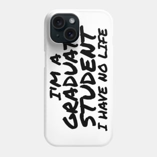 I'm a Graduate Student I Have No Life Phone Case