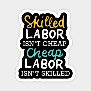 Skilled Labor Isn't Cheap Cheap Labor Isn't Skilled Magnet