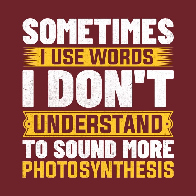 Sometimes i use words i don't understand to sound more photosynthesis by TheDesignDepot