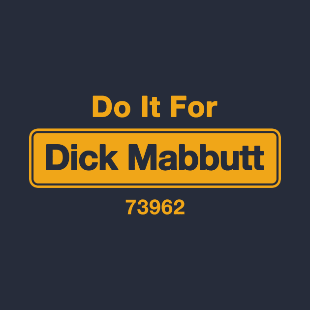 Do It For Dick Mabbutt by dumbshirts