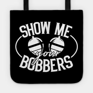 Show Me Your Bobbers - Funny Fishing Gift Tote