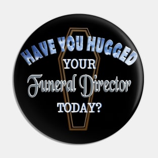 Have You Hugged Your Funeral Director Today? Pin