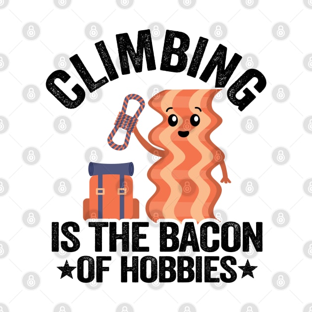 Climbing Is The Bacon Of Hobbies Funny Climbing by Kuehni