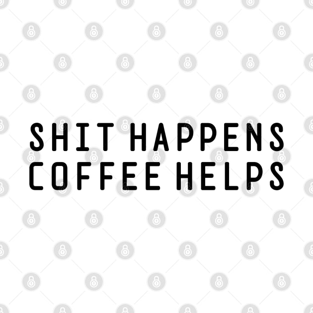 Shit Happens Coffee Helps by Textee Store