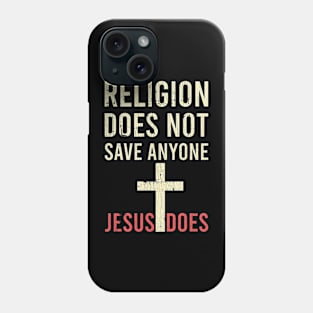 Religion Does Not Save Anyone Jesus Does Phone Case