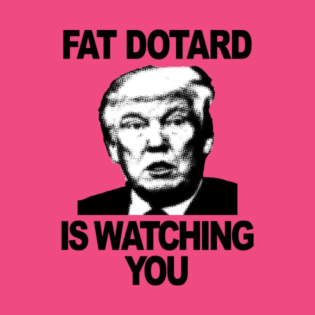 Fat Dotard is Watching You by ZeroG