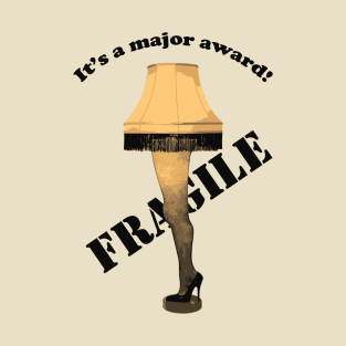 Fragile Leg Lamp - Its A Major Award - Fragile, That Must Be Italian T-Shirt