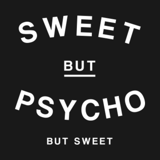 Sweet but Psycho But Sweet Psycho TShirt TeePublic