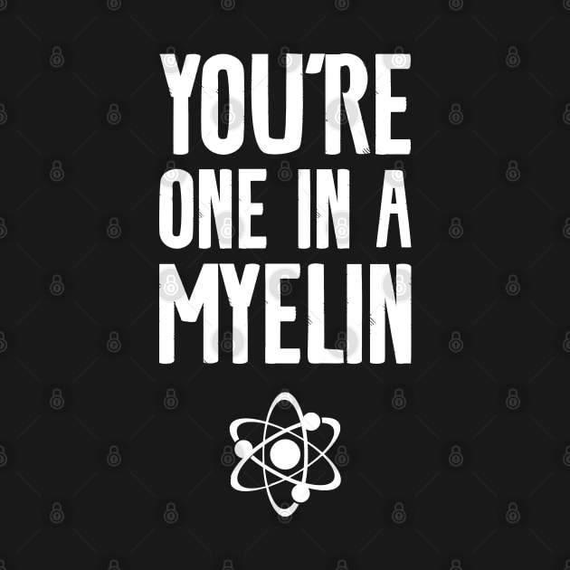 You're one in a myelin by Shirts That Bangs