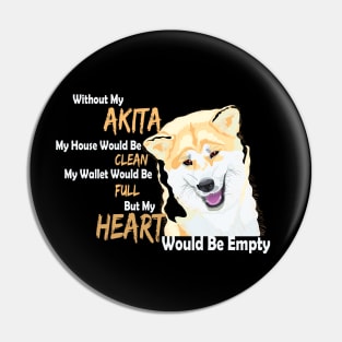 Without my Akita my Heart would be empty Pin