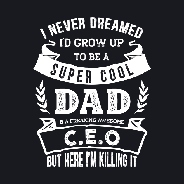 I Never Dreamed I'd Be a Dad & C.E.O Funny by TeePalma
