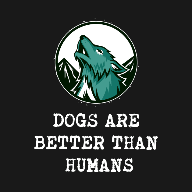 Dogs are better than humans by Dog Lovers Store