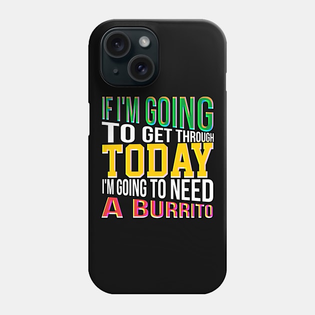 If I'm going to get through Today I am going to need a burrito Phone Case by Lin Watchorn 