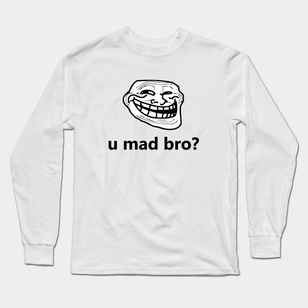 You U Mad Bro Troll Face Meme Funny Internet Viral Gaming Gamer