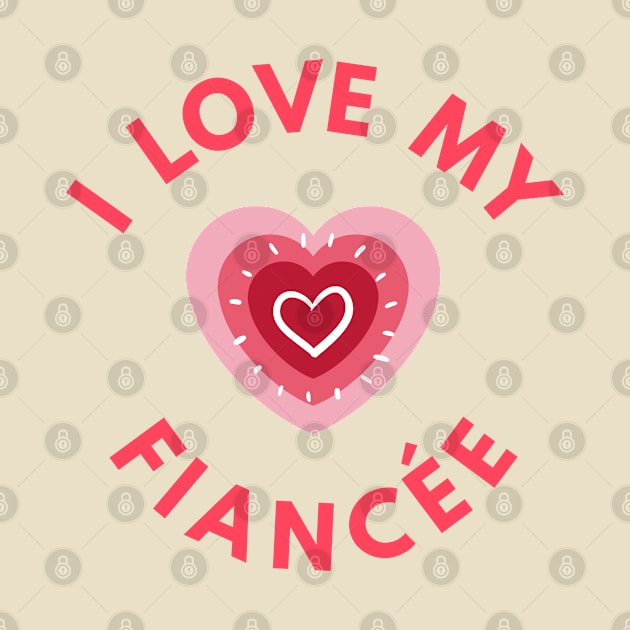 I Love My Fiancee - Perfect Valentine Day Gift by get2create