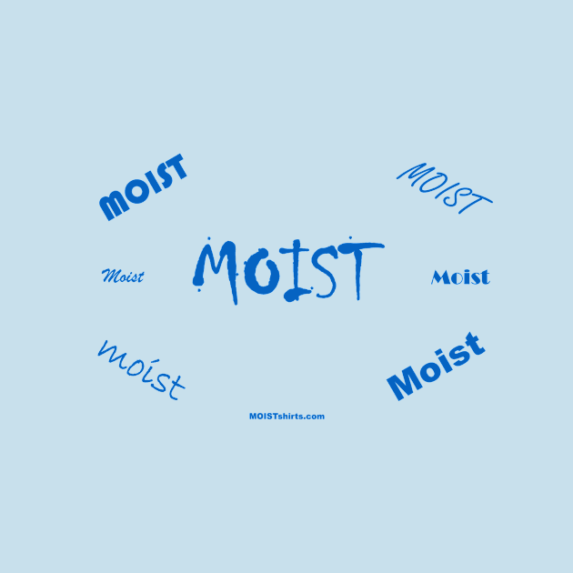 Moist Moist Moist Moist... by moistshirts