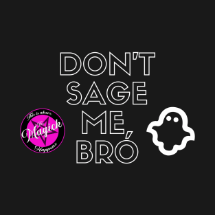 Don't Sage Me, Bro T-Shirt