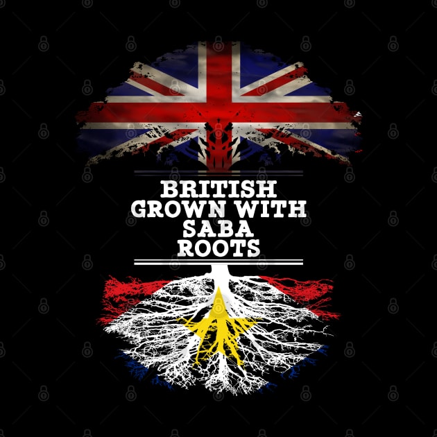 British Grown With Saba Roots - Gift for Saba With Roots From Saba by Country Flags