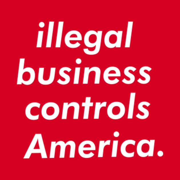 illegal business controls america t shirt