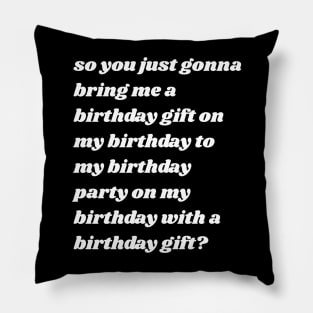 So You Just Gonna Bring Me a Birthday Gift On My Birthday Pillow