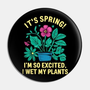 It's Spring I'm So Excited I Wet My Plants Planting Garden Pin