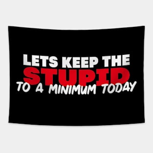 Lets keep the Stupid to a Minimum Today Tapestry