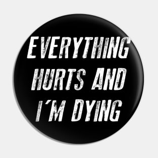 Everything Hurts And I'm Dying Sarcsam Gift Sarcastic Shirt , Womens Shirt , Funny Humorous T-Shirt | Sarcastic Gifts Pin