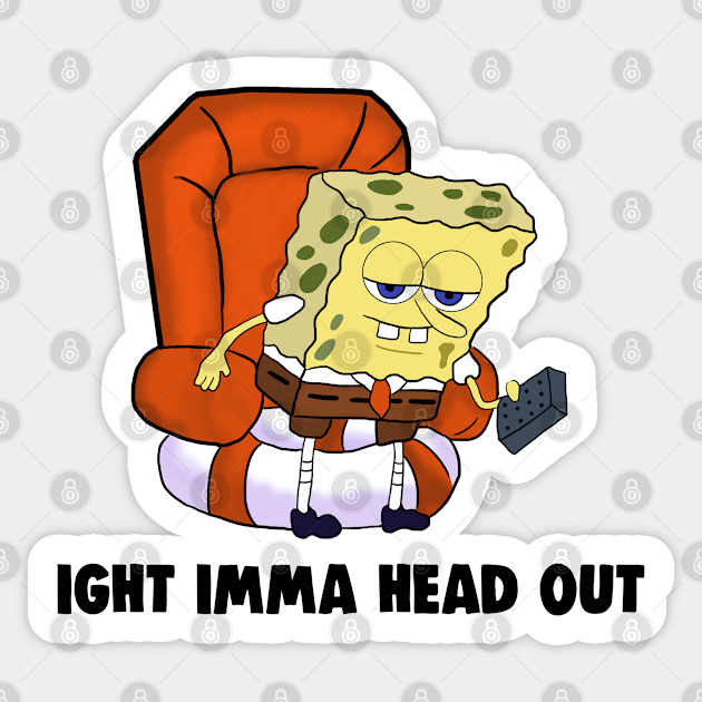 Dank IGHT IMMA HEAD OUT Meme - Memes - Sticker