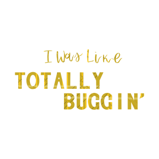 Totally Buggin' - Clueless quote T-Shirt