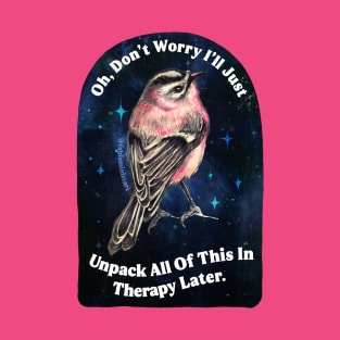 Oh don't worry I'll just unpack all of this in therapy later T-Shirt