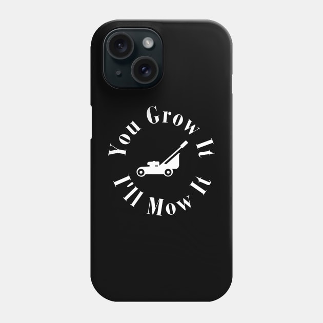 You Grow It I'll Mow It Phone Case by HobbyAndArt