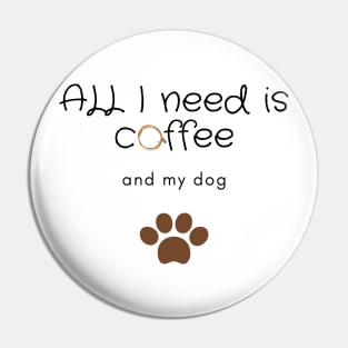 All I need is coffee and my dog Pin