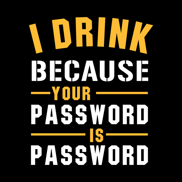 I Drink Because Your Password Is Password by amalya